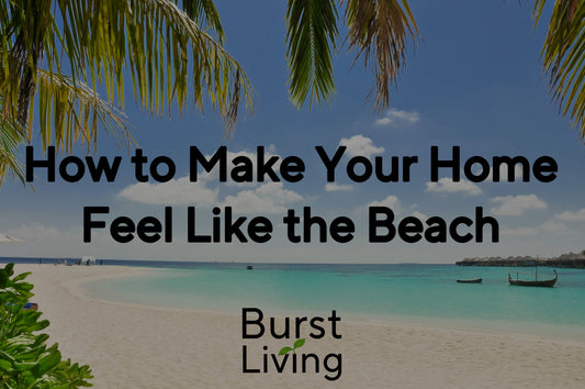 Thumbnail for 'How to Make Your Home Feel Like the Beach' from Burst Living Blog